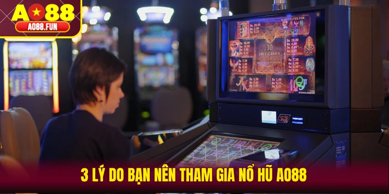 3 lý do bạn nên tham gia nổ hũ AO88