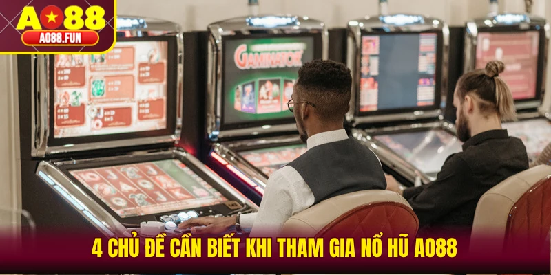 4 chủ đề cần biết khi tham gia nổ hũ AO88