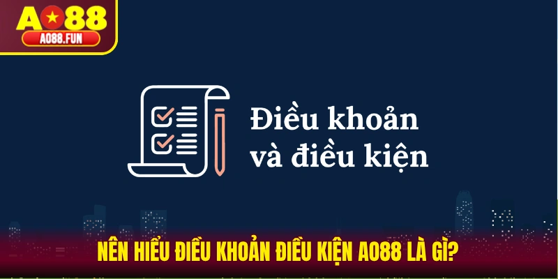 Nên hiểu điều khoản điều kiện AO88 là gì? 