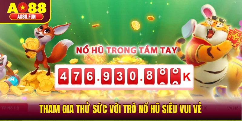 Tham gia thử sức với trò nổ hũ siêu vui vẻ