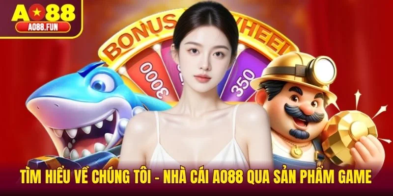 Tìm hiểu về chúng tôi - nhà cái AO88 qua sản phẩm game
