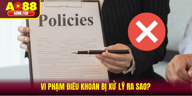 Vi phạm điều khoản bị xử lý ra sao 